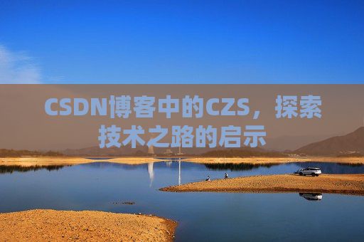 CSDN博客中的CZS，探索技术之路的启示